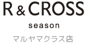 R&CROSS season マルヤマクラス店